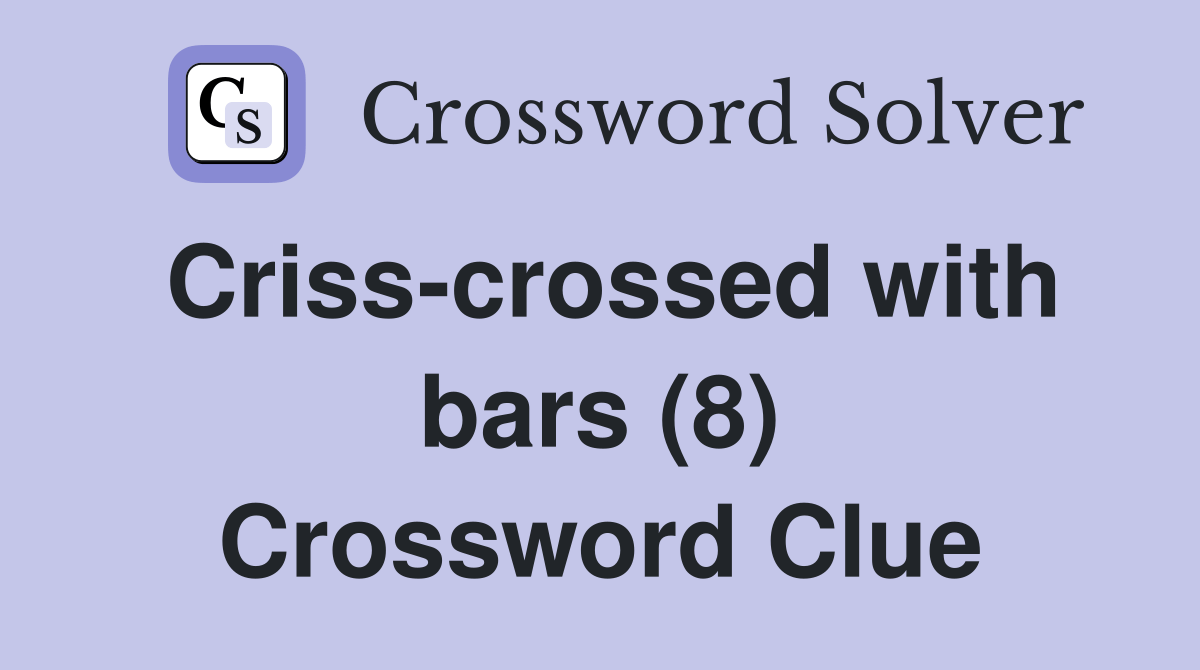Crisscrossed with bars (8) Crossword Clue Answers Crossword Solver